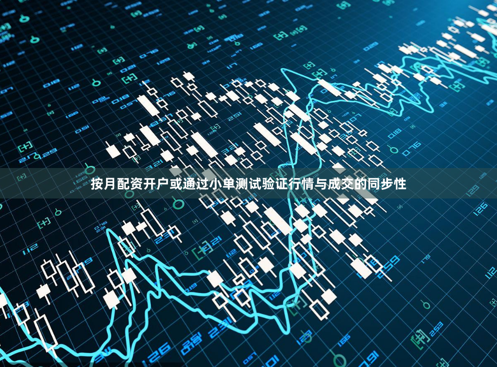 按月配资开户或通过小单测试验证行情与成交的同步性