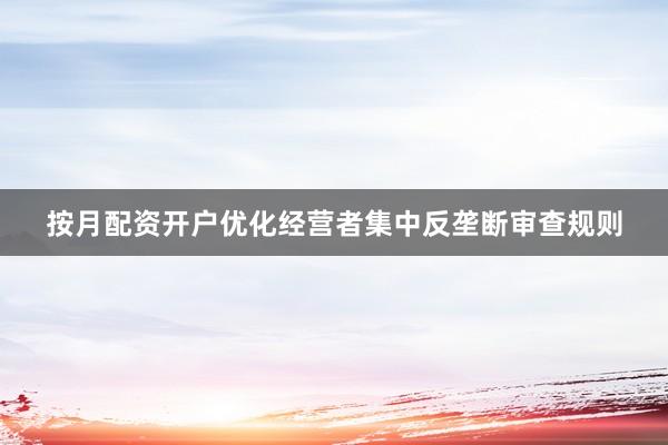 按月配资开户优化经营者集中反垄断审查规则